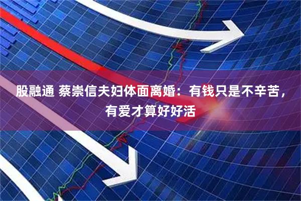 股融通 蔡崇信夫妇体面离婚：有钱只是不辛苦，有爱才算好好活